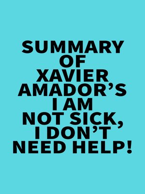 cover image of Summary of  Xavier Amador's I Am Not Sick, I Don't Need Help!